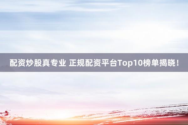 配资炒股真专业 正规配资平台Top10榜单揭晓！